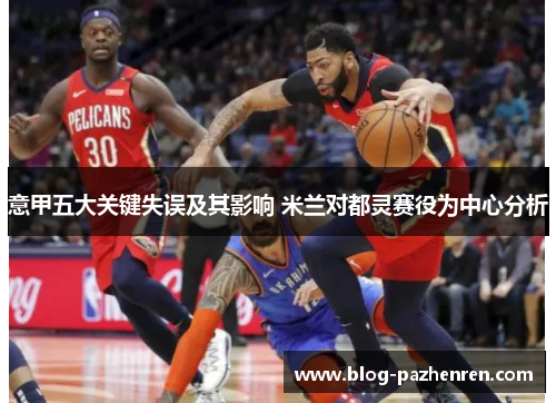 意甲五大关键失误及其影响 米兰对都灵赛役为中心分析 意甲五大关键失误及其影响 米兰对都灵赛役为中心分析
