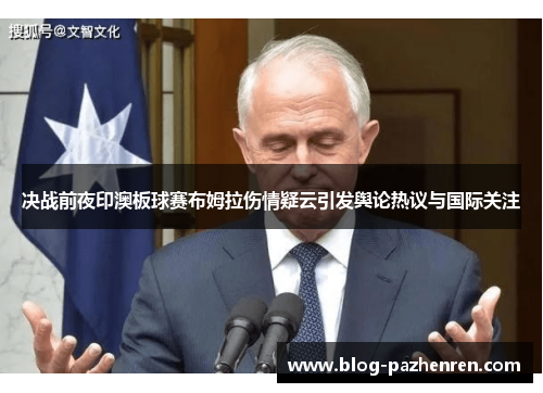 决战前夜印澳板球赛布姆拉伤情疑云引发舆论热议与国际关注 决战前夜印澳板球赛布姆拉伤情疑云引发舆论热议与国际关注