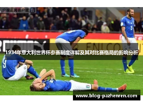1934年意大利世界杯参赛制度详解及其对比赛格局的影响分析 1934年意大利世界杯参赛制度详解及其对比赛格局的影响分析
