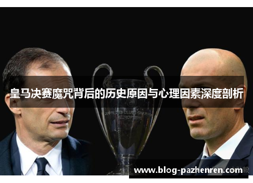 皇马决赛魔咒背后的历史原因与心理因素深度剖析 皇马决赛魔咒背后的历史原因与心理因素深度剖析