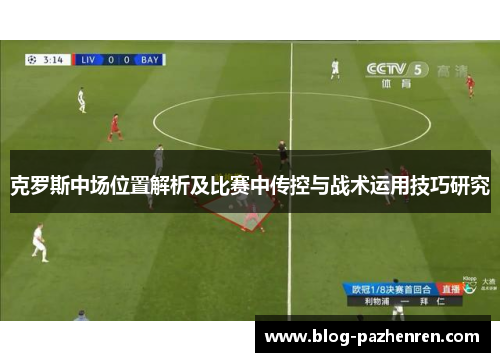 克罗斯中场位置解析及比赛中传控与战术运用技巧研究 克罗斯中场位置解析及比赛中传控与战术运用技巧研究