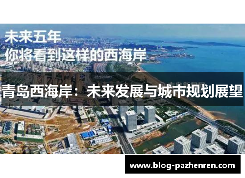 青岛西海岸:未来发展与城市规划展望 青岛西海岸:未来发展与城市规划展望