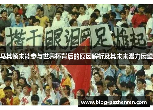 马其顿未能参与世界杯背后的原因解析及其未来潜力展望 马其顿未能参与世界杯背后的原因解析及其未来潜力展望