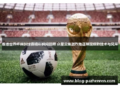 香港世界杯保龄球赛精彩瞬间回顾 众星云集激烈角逐展现极致技术与风采 香港世界杯保龄球赛精彩瞬间回顾 众星云集激烈角逐展现极致技术与风采