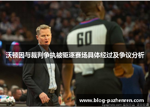 沃顿因与裁判争执被驱逐赛场具体经过及争议分析 沃顿因与裁判争执被驱逐赛场具体经过及争议分析