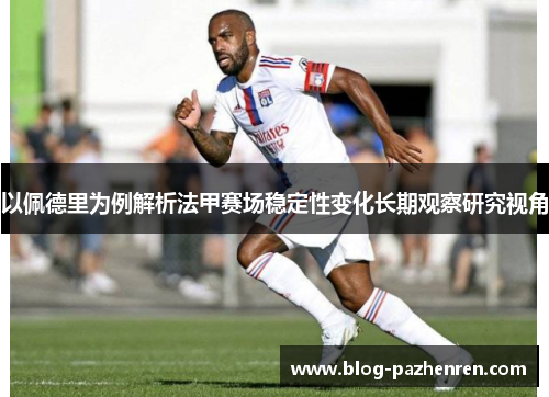 以佩德里为例解析法甲赛场稳定性变化长期观察研究视角 以佩德里为例解析法甲赛场稳定性变化长期观察研究视角