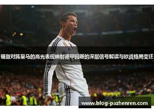 福登对阵皇马的高光表现映射德甲回暖的深层信号解读与欧战格局变迁