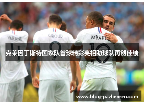 克莱因丁斯特国家队首球精彩亮相助球队再创佳绩