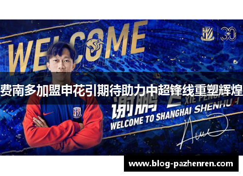 费南多加盟申花引期待助力中超锋线重塑辉煌